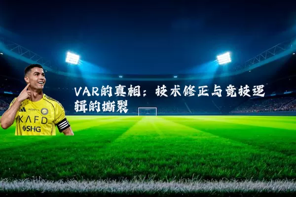 VAR的真相:技术修正与竞技逻辑的撕裂