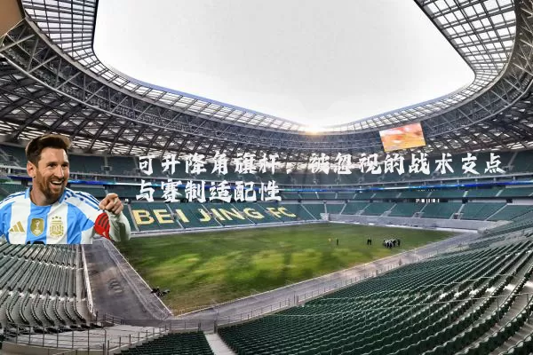 可升降角旗杆：被忽视的战术支点与赛制适配性