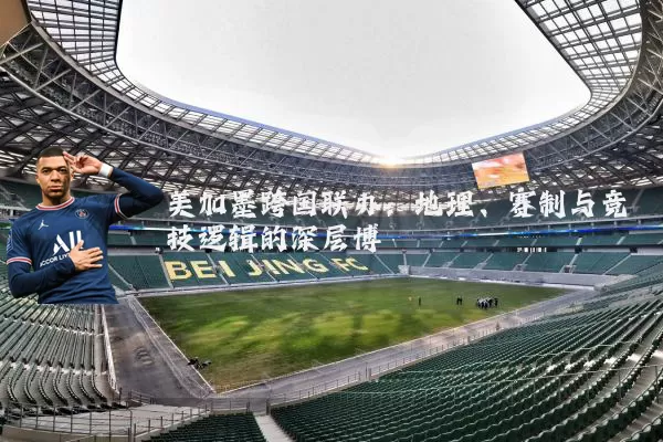 美加墨跨国联办：地理、赛制与竞技逻辑的深层博弈