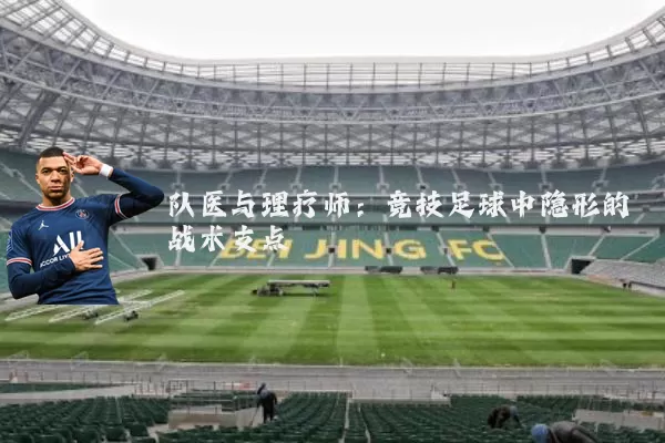 队医与理疗师：竞技足球中隐形的战术支点